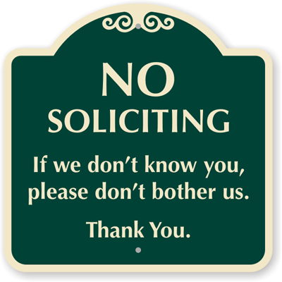 No Soliciting, If We Don't Know You, Please Don't Bother Us. Thank You