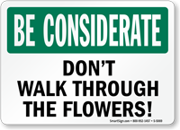 Don’t Walk Through The Flowers Be Considerate Sign