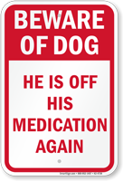 He Is Off His Medication Funny Beware Of Dog Sign