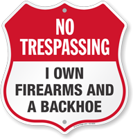 I Own Firearms And A Backhoe No Trespassing Shield Sign