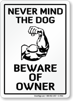 Never Mind The Dog Beware Of Owner Sign